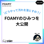 【FOAMYストーリーVOL.4】「どうやって汚れを落とすの？FOAMYのひみつ」