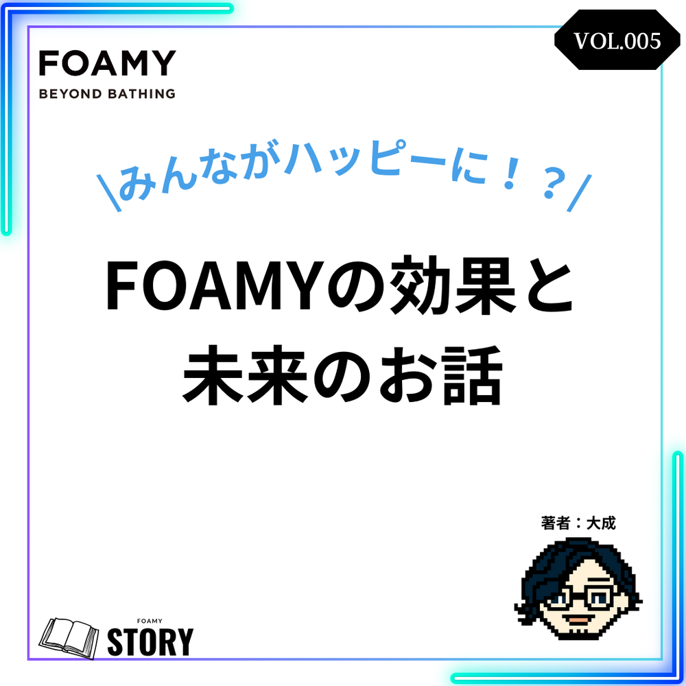 【FOAMYストーリーVOL.5】「FOAMYでみんながハッピーに！効果と未来のお話」